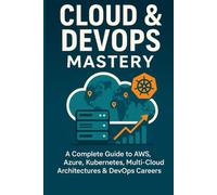 Cloud & DevOps Mastery: A Complete Guide to AWS, Azure, Kubernetes, Multi-Cloud Architectures & DevOps Careers