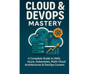 Cloud & DevOps Mastery: A Complete Guide to AWS, Azure, Kubernetes, Multi-Cloud Architectures & DevOps Careers