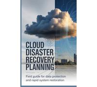Cloud Disaster Recovery Planning: Field Guide for Data Protection and Rapid System Restoration