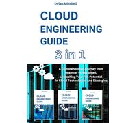 Cloud Engineering Guide: 3 in 1 A Comprehensive Journey from Beginner to Advanced, Unleashing Your Full Potential in Cloud Technologies and Strategies