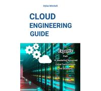 Cloud Engineering Guide: The Expert's Path to Mastering Advanced Cloud Technologies and Strategies