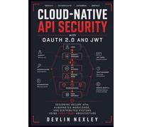 Cloud-Native API Security with OAuth 2.0 and JWT: Designing Secure APIs, Kubernetes Workloads, and Distributed Systems Using Zero Trust Architecture