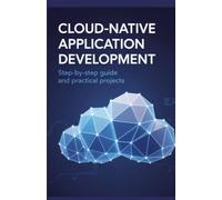 Cloud-Native Application Development: Step-by-Step Guide and Practical Projects