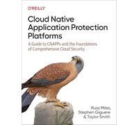 Cloud Native Application Protection Platforms: A Guide to Cnapps and the Foundations of Comprehensive Cloud Security