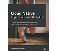 Cloud Native Applications with Ballerina: A guide for programmers interested in developing cloud native applications using Ballerina Swan Lake