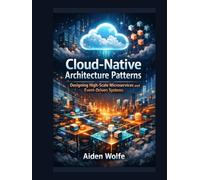 Cloud-Native Architecture Patterns: Designing High-Scale Microservices and Event-Driven Systems