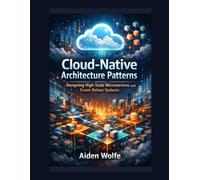 Cloud-Native Architecture Patterns: Designing High-Scale Microservices and Event-Driven Systems