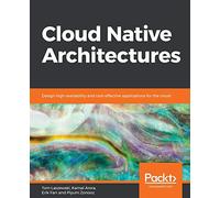 Cloud Native Architectures: Design high-availability and cost-effective applications for the cloud