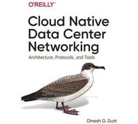 Cloud Native Data Center Networking: Architecture, Protocols, and Tools