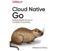 Cloud Native Go by Matthew Titmus Matthew Titmus (Auteur)