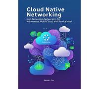 Cloud Native Networking: Next-Generation Networking for Kubernetes, Multi-Cloud, and Service Mesh