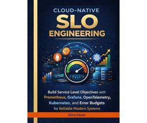 Cloud-Native SLO Engineering: Build Service Level Objectives with Prometheus, Grafana, OpenTelemetry, Kubernetes, and Error Budgets for Reliable Modern Systems