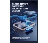 CLOUD-NATIVE SOFTWARE ARCHITECTURE DESIGN: Containerization orchestration and resilient microservices