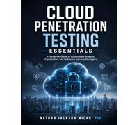 Cloud Penetration Testing Essentials: A Hands-On Guide to Vulnerability Analysis, Exploitation, and Defensive Security Strategies