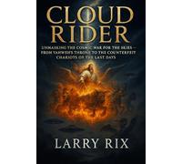 Cloud Rider: Unmasking the Cosmic War for the Skies - From Yahweh's Throne to the Counterfeit Chariots of the Last Days