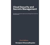 Cloud Security And Secrets Management: The Primer On Enterprise Cybersecurity Strategy (Fast Forward Your Security Career)