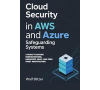 Cloud Security in AWS and Azure: Safeguarding Systems: A Guide to Secure Configurations, HashiCorp Vault, and Zero Trust Architecture