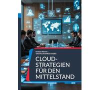 Cloud-Strategien für den Mittelstand: Strategien, Tools und Best Practices für die Cloud-Transformation