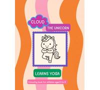 Cloud The Unicorn - Learns YOGA: Colouring Book with Easy Yoga Poses for Children Aged 3 to 5