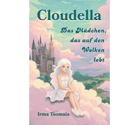 Cloudella: Das Mädchen, das auf den Wolken lebt: Ein märchenhaftes Abenteuer voller Magie, Freundschaft und Mut