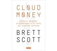 Cloudmoney: Efectivo, Tarjetas, Criptomonedas Y La Lucha Por Nuestras Carteras / Cloudmoney. Cash, Cards, Crypto And The War For Our Wallets