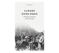 Clouds Over Paris: The Wartime Notebooks Of Felix Hartlaub