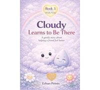 Cloudy Learns to be there: A gentle story about helping a friend feel better (Book 3 of the Cloudy Series)
