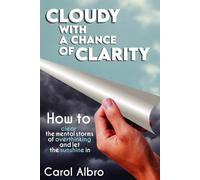 Cloudy With A Chance Of Clarity: Clearing the mental storms of overthinking to let the sunshine in!