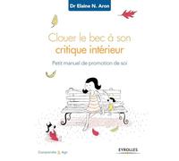 Clouer le bec à son critique intérieur: Petit manuel de promotion de soi.