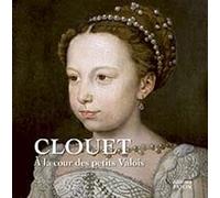 Clouet: A la Cour des petits Valois