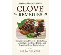 CLOVE REMEDIES: Simple Natural Uses for Tooth Care, Herbal Teas, Wellness Drinks, and Everyday Home Preparations