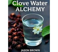 Clove Water Alchemy: Unlock Nature's Secret for Vibrant Health