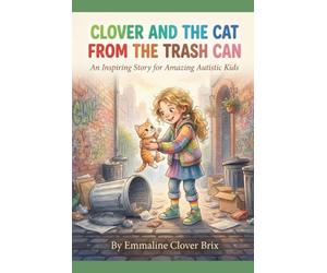 Clover And The Cat From The Trash Can: An Inspiring Story for Amazing Autistic Kids