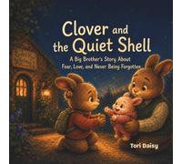 Clover and the Quiet Shell: A Big Brother's Story About Fear, Love, and Never Being Forgotten