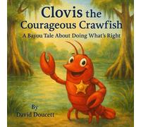 Clovis the Courageous Crawfish: A Bayou Tale About Doing What's Right