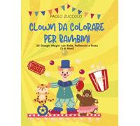 Clown da Colorare per Bambini: 25 Disegni Magici con Bolle, Palloncini e Festa (3-8 Anni)