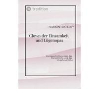 Clown der Einsamkeit und Lügenopas Kurzgeschichten über das Menschliche und das Ungeheuerliche - Florian Pasterny - tredition GmbH - ebook (ePub) - Livre
