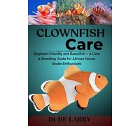 CLOWNFISH CARE: From Reef to Tank - Breeding, Bonding, and Reef-Safe Care for These Iconic Marine Fish