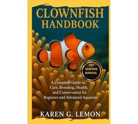 CLOWNFISH HANDBOOK: “Clownfish Handbook: A Complete Guide to Care, Breeding, Health, and Conservation for Beginner and Advanced Aquarists”