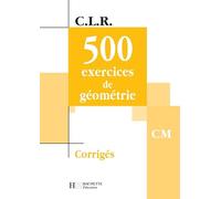 CLR 500 exercices de Géométrie CM - Corrigés - Ed.2002