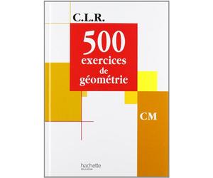 CLR 500 exercices de Géométrie CM - Livre de l'élève - Ed.2001
