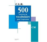 CLR 500 exercices de vocabulaire pour l'expression CM – Livre de l'élève – Éd. 2002