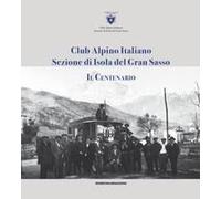 Club Alpino Italiano Sezione Di Isola Del Gran Sasso. Il Centenario