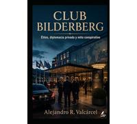 CLUB BILDERBERG: Élites, diplomacia privada y mito conspirativo
