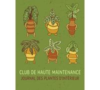Club de haute maintenance. Journal des plantes d'intérieur: Suivi des informations sur les plantes d'intérieur, dates d'arrosage et de fertilisation. Carnet de passe-temps de jardinage.