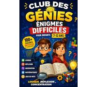 Club des Génies : Énigmes Difficiles pour Enfants 7-12 ans: 100 Défis Logiques et Enquêtes Avancés pour Développer l'Esprit Critique et la Concentration