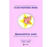 Club Pantera Rosa. Quarantatre anni. Memorie di ricordi, sogni ed emozioni. Rocchenere (ME). 1982-2025