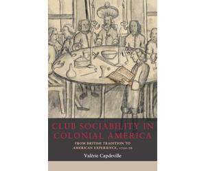 Club sociability in colonial America: From British tradition to American experience, 1720-76