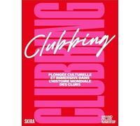 Clubbing. Plongée culturelle et immersive dans l'histoire mondiale des clubs