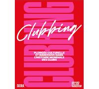 Clubbing. Plongée culturelle et immersive dans l'histoire mondiale des clubs